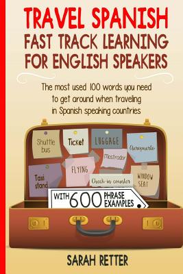 Travel Spanish: Fast Track Learning for English Speakers: The most used 100 words you need to get around when traveling in Spanish spe - Sarah Retter