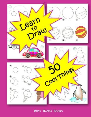 How to Draw 50 Cool Things: How to Draw for Kids: How to Draw Cool Stuff - Busy Hands Books