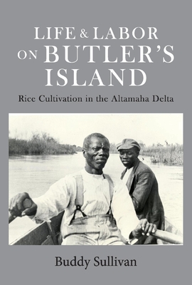 Life & Labor on Butler's Island: Rice Cultivation in the Altamaha Delta - Buddy Sullivan