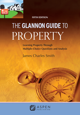 The Glannon Guide to Property 5e - James Charles Smith