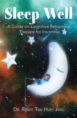 Sleep Well: A Guide on Cognitive Behavioral Therapy for Insomnia - Renee Tan Huey Jing
