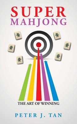 Super Mahjong: The Art of Winning - Peter J. Tan