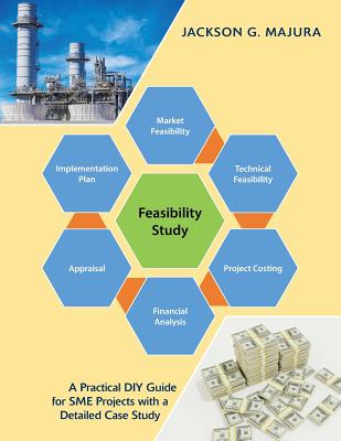 Feasibility Study: A Practical Diy Guide for Sme Projects with a Detailed Case Study - Jackson G. Majura