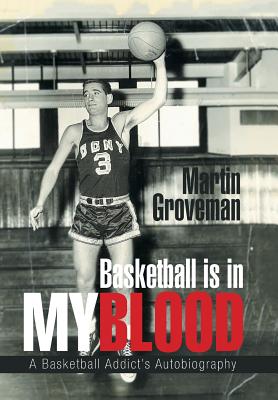 Basketball Is in My Blood: A Basketball Addict's Autobiography - Martin Groveman