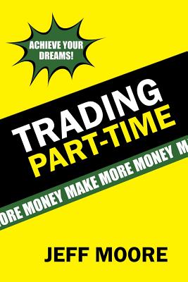 Trading Part-Time: How to Trade the Stock Market Part-Time! - Jeff Moore