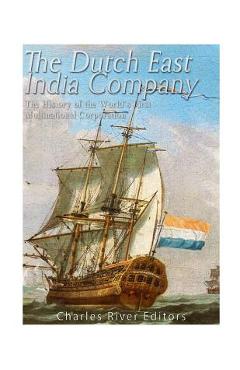Coperta cărții 'The Dutch East India Company: The History of the World's First Multinational Corporation - Charles River Editors'