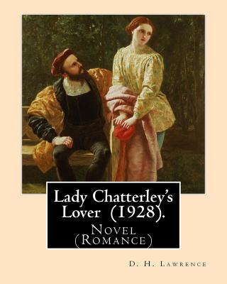 Lady Chatterley's Lover (1928). By: D. H. Lawrence: Novel (Romance) - D. H. Lawrence