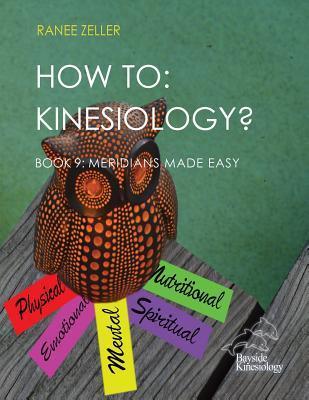How to: Kinesiology? Book 9 Meridians Made Easy: Book 9 Meridians Made Easy - Ranee Zeller