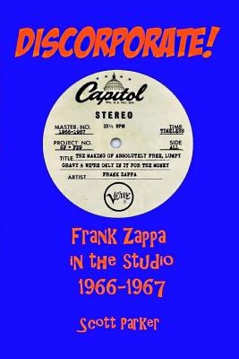 DISCORPORATE! Frank Zappa In The Studio 1966-1967 - Scott Parker