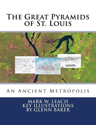 The Great Pyramids of St. Louis: An Ancient Metropolis - Mark W. Leach