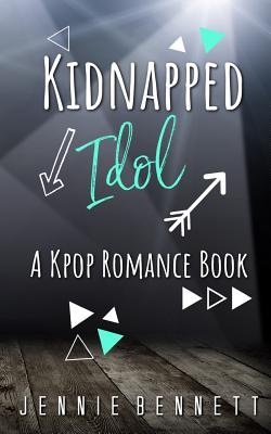 Kidnapped Idol: A Kpop Romance Book - Jennie Bennett