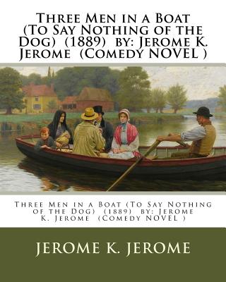 Three Men in a Boat (To Say Nothing of the Dog) (1889) by: Jerome K. Jerome (Comedy NOVEL ) - Jerome K. Jerome