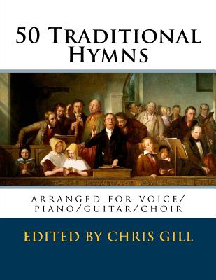 50 Traditional Hymns: arranged for voice/piano/guitar/choir - Chris Gill