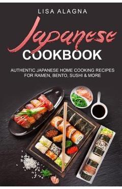 Coperta cărții 'Japanese cookbook: Authentic Japanese Home Cooking Recipes for Ramen, Bento, Sushi & More - Lisa Alagna'