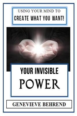 Your Invisible Power (Illustrated): Genevieve Behrend's Law of Attraction Visualization Guide to Increased Success & Money - New Thought - Genevieve Behrend