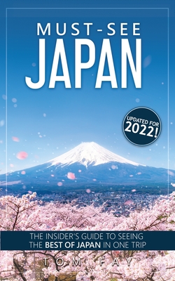 Must-See Japan: The complete insider's guide to seeing the best of Japan in one trip - Tom Fay