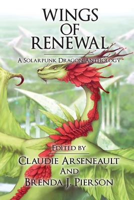 Wings of Renewal: A Solarpunk Dragon Anthology - Brenda J. Pierson