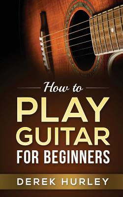 How to Play Guitar for Beginners - Derek Hurley