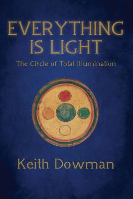 Everything Is Light: The Circle of Total Illumination - Keith Dowman