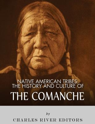 Native American Tribes: The History and Culture of the Comanche - Charles River Editors