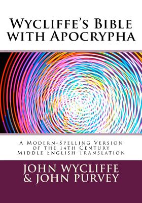 Wycliffe's Bible with Apocrypha: A Modern-Spelling Version of the 14th Century Middle English Translation - John Purvey
