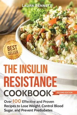 The Insulin Resistance Cookbook: Over 100 Effective and Proven Recipes to Lose Weight, Control Blood Sugar, and Prevent Prediabetes - Laura Bennett