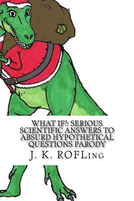 What If?: Serious Scientific Answers to Absurd Hypothetical Questions Parody - J. K. Rofling