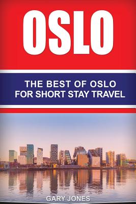 Oslo: The Best Of Oslo For Short Stay Travel - Gary Jones