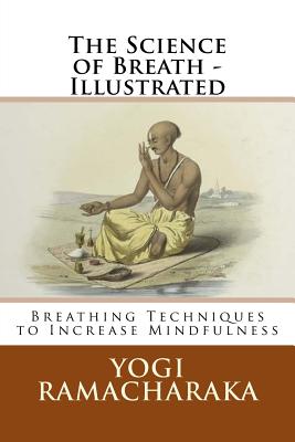 The Science of Breath - Illustrated: Breathing Techniques to Increase Mindfulness - Larry Vingelman