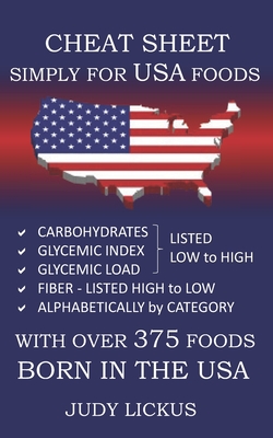Cheat Sheet Simply for USA Foods: CARBOHYDRATE, GLYCEMIC INDEX, GLYCEMIC LOAD FOODS Listed from LOW to HIGH + High FIBER FOODS Listed from HIGH TO LOW - Judy Lickus
