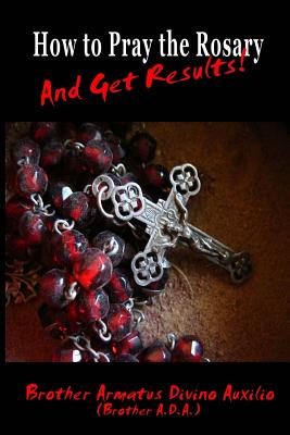How to Pray the Rosary and Get Results - Brother Ada