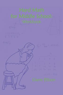 Hard Math for Middle School: Workbook - Glenn Ellison