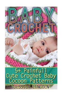 Baby Crochet: 5+ Painfully Cute Crochet Baby Cocoon Patterns: (Crochet Hook A, Crochet Accessories, Crochet Patterns, Crochet Books, - Jessica Lincoln