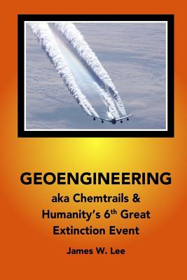 Geoengineering aka Chemtrails: Investigation Into Humanities 6th Great Extinction Event (B&W) - James W. Lee