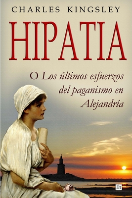Hipatia: O los ultimos esfuerzos del paganismo en Alejandria - Servando Gotor