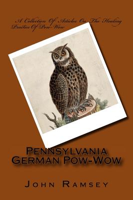 Pennsylvania German Pow-Wow: A Collection Of Articles On The Healing Practice Of Pow-Wow - Emma Gertrude White