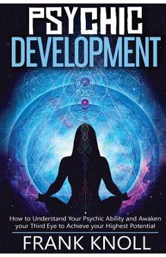 Coperta cărții 'Psychic: Psychic Development: The Complete Psychic Development for Beginners: Psychic Development: How to Understand'