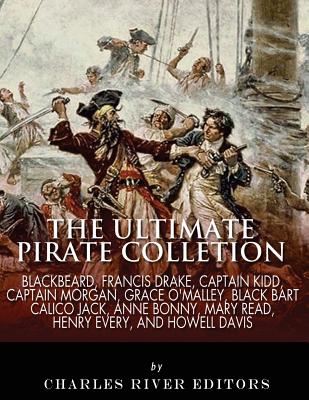 The Ultimate Pirate Collection: Blackbeard, Francis Drake, Captain Kidd, Captain Morgan, Grace O'Malley, Black Bart, Calico Jack, Anne Bonny, Mary Rea - Charles River Editors