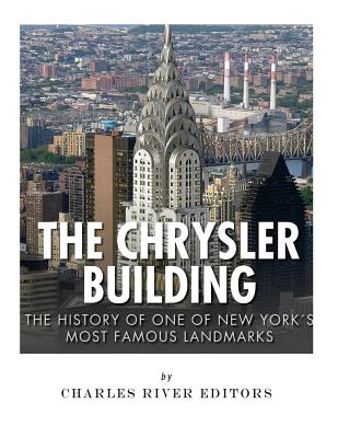 The Chrysler Building: The History of One of New York City's Most Famous Landmarks - Charles River Editors