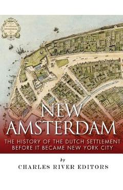 Coperta cărții 'New Amsterdam: The History of the Dutch Settlement Before It Became New York City - Charles River Editors'