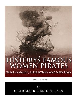 History's Famous Women Pirates: Grace O'Malley, Anne Bonny and Mary Read - Charles River Editors