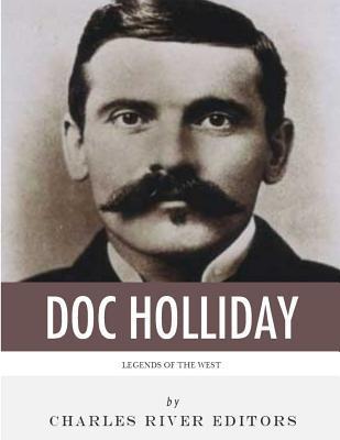 Legends of the West: The Life and Legacy of Doc Holliday - Charles River Editors