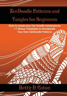 ZenDoodle Patterns and Tangles for Beginners: Start to create your Zen Doodle masterpieces. + 7 Bonus Templates to Incorporate Your Own ZenDoodle Patt - Betty D. Caton