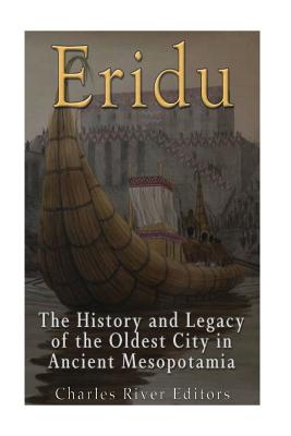 Eridu: The History and Legacy of the Oldest City in Ancient Mesopotamia - Charles River Editors