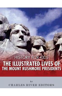 Coperta cărții 'History for Kids: The Illustrated Lives of the Mount Rushmore Presidents - George Washington, Thomas Jefferson, Abraham'