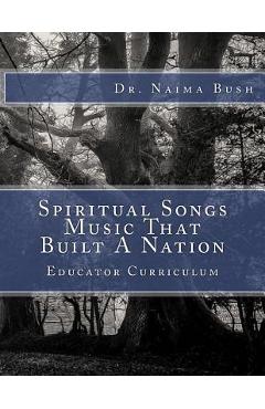 Coperta cărții 'Negro Spiritual Songs, Music That Built A Nation: Home School & Educator Curriculum - Naima Johnston Bush'