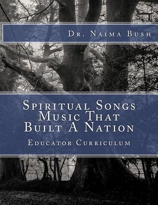 Coperta cărții 'Negro Spiritual Songs, Music That Built A Nation: Home School & Educator Curriculum - Naima Johnston Bush'