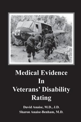 Medical Evidence in Veterans' Disability Rating. David Anaise MD JD & Sharon Anaise Benham MD: This book is intended to help Veterans better pursue th - Sharon Anaise-benham Md