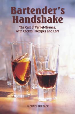 Bartender's Handshake: The Cult of Fernet-Branca, with Cocktail Recipes and Lore - Michael Turback