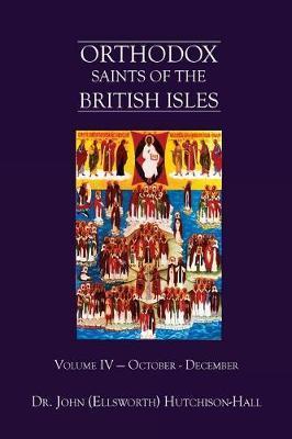 Orthodox Saints of the British Isles: Volume IV - October - December - John (ellsworth) Hutchison-hall